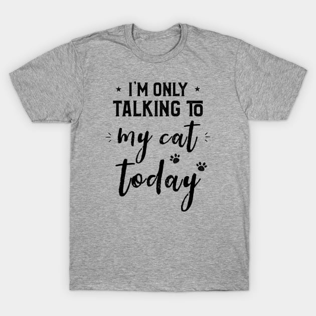 I'm Only Talking to My Cat Today Cats Lovers & Owner T-Shirt by kaza191